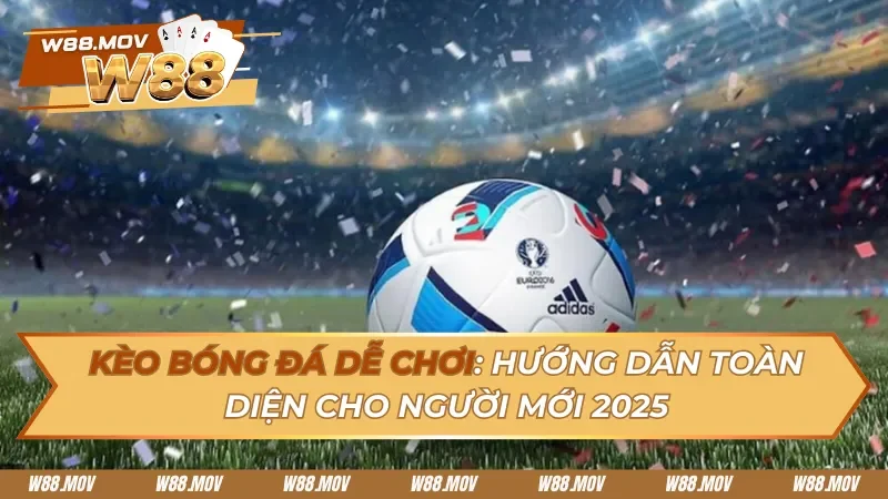 Kèo Bóng Đá Dễ Chơi: Hướng Dẫn Toàn Diện Cho Người Mới 2026