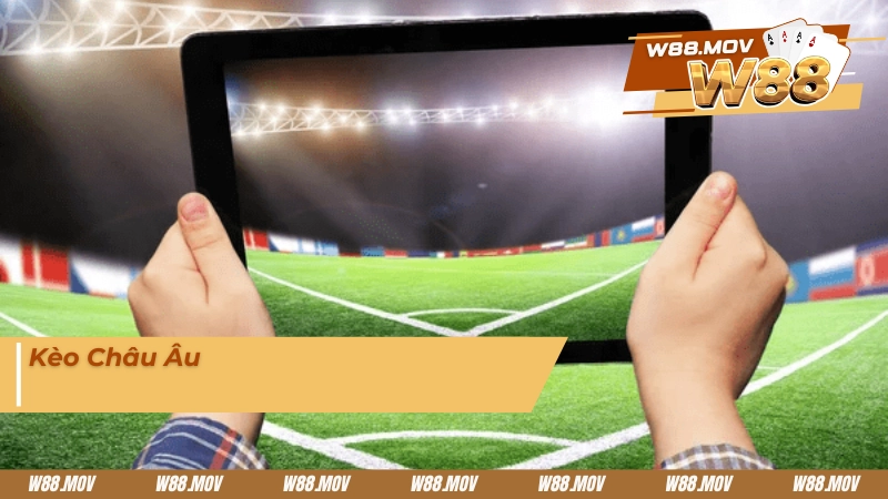 Kèo Châu Âu - Kèo cược bóng phổ biến nhất